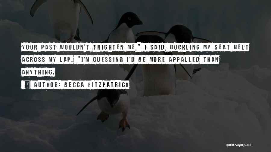 Becca Fitzpatrick Quotes: Your Past Wouldn't Frighten Me, I Said, Buckling My Seat Belt Across My Lap. I'm Guessing I'd Be More Appalled