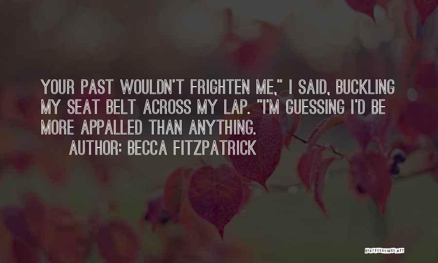 Becca Fitzpatrick Quotes: Your Past Wouldn't Frighten Me, I Said, Buckling My Seat Belt Across My Lap. I'm Guessing I'd Be More Appalled