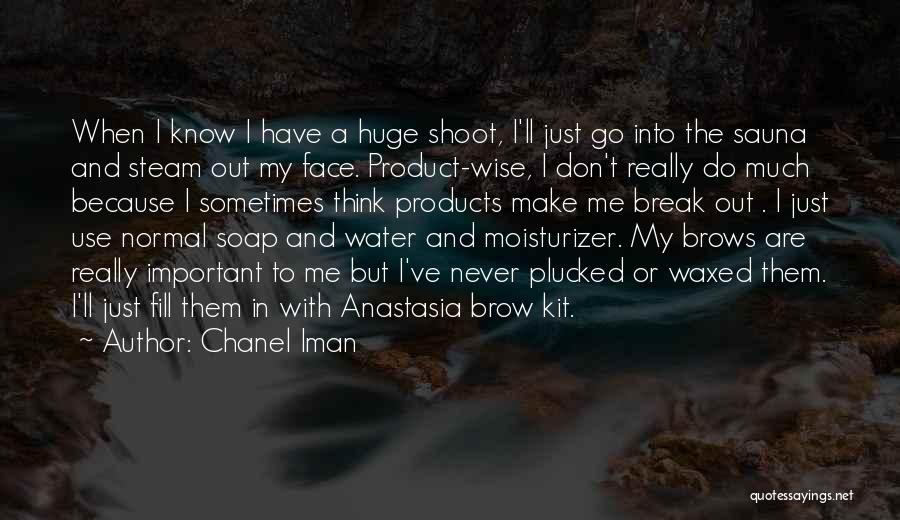 Chanel Iman Quotes: When I Know I Have A Huge Shoot, I'll Just Go Into The Sauna And Steam Out My Face. Product-wise,