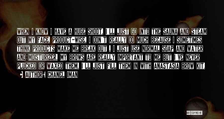 Chanel Iman Quotes: When I Know I Have A Huge Shoot, I'll Just Go Into The Sauna And Steam Out My Face. Product-wise,