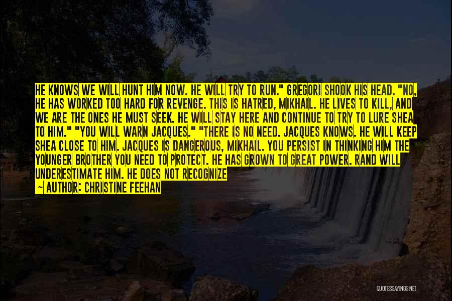 Christine Feehan Quotes: He Knows We Will Hunt Him Now. He Will Try To Run. Gregori Shook His Head. No, He Has Worked