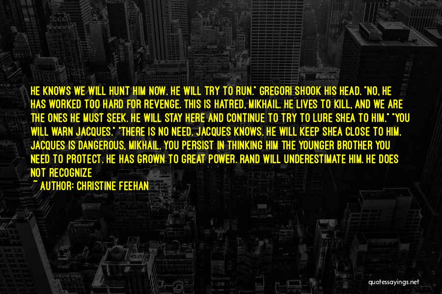 Christine Feehan Quotes: He Knows We Will Hunt Him Now. He Will Try To Run. Gregori Shook His Head. No, He Has Worked