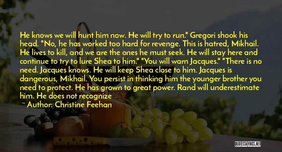 Christine Feehan Quotes: He Knows We Will Hunt Him Now. He Will Try To Run. Gregori Shook His Head. No, He Has Worked