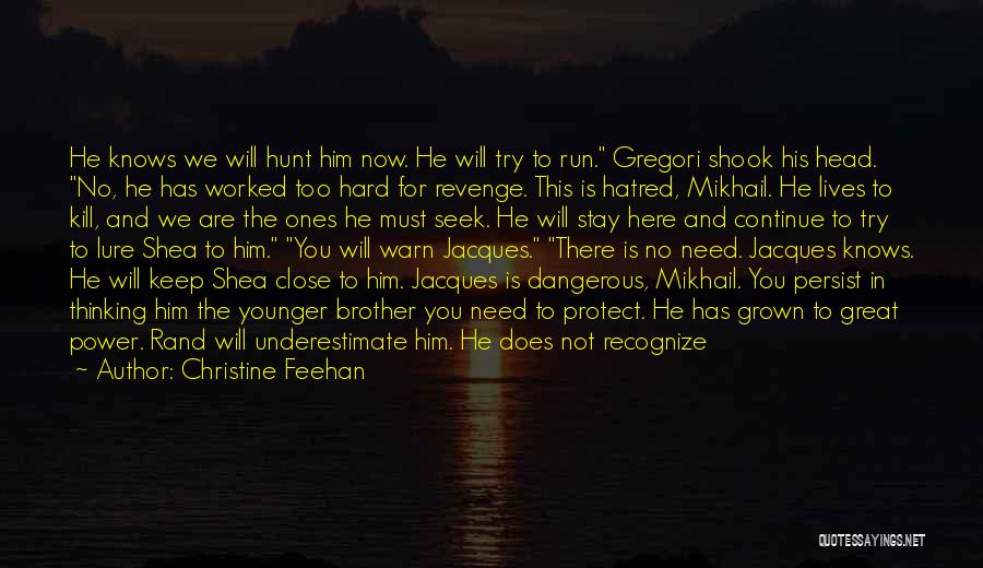 Christine Feehan Quotes: He Knows We Will Hunt Him Now. He Will Try To Run. Gregori Shook His Head. No, He Has Worked