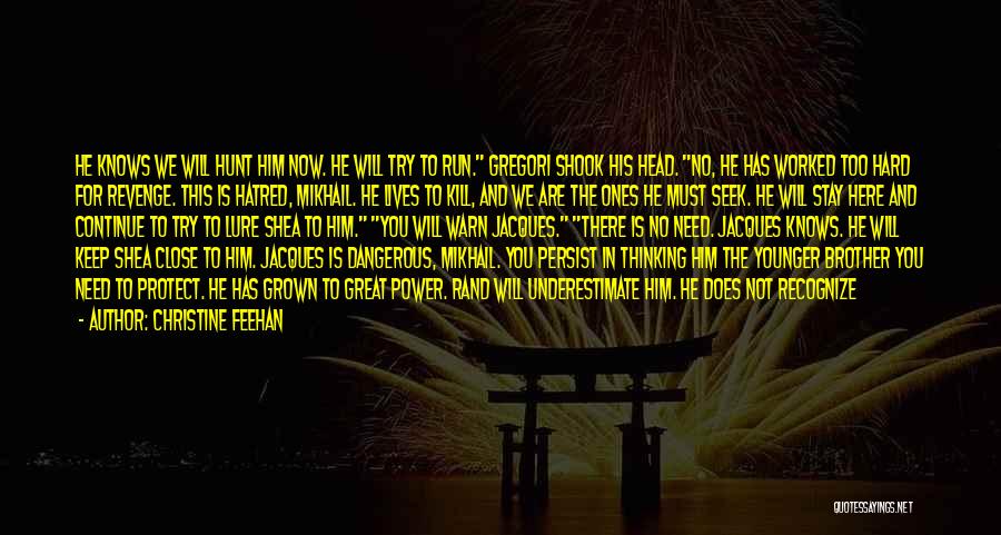 Christine Feehan Quotes: He Knows We Will Hunt Him Now. He Will Try To Run. Gregori Shook His Head. No, He Has Worked