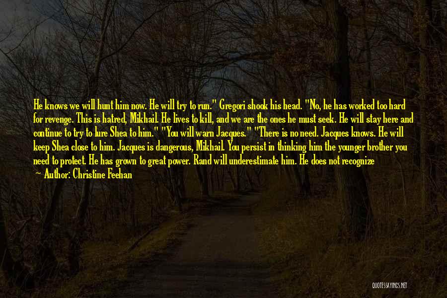 Christine Feehan Quotes: He Knows We Will Hunt Him Now. He Will Try To Run. Gregori Shook His Head. No, He Has Worked