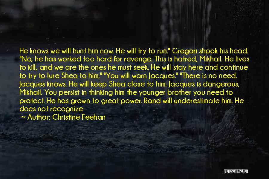 Christine Feehan Quotes: He Knows We Will Hunt Him Now. He Will Try To Run. Gregori Shook His Head. No, He Has Worked