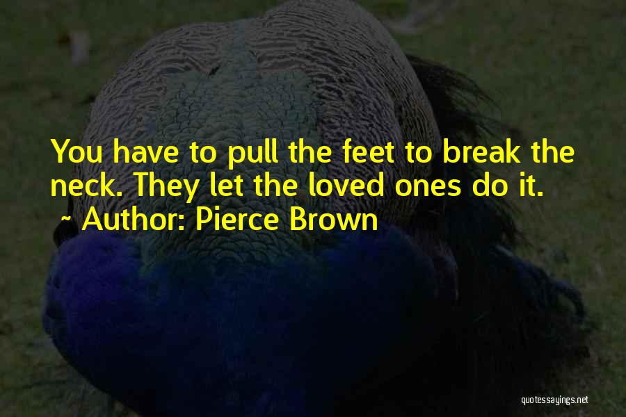 Pierce Brown Quotes: You Have To Pull The Feet To Break The Neck. They Let The Loved Ones Do It.