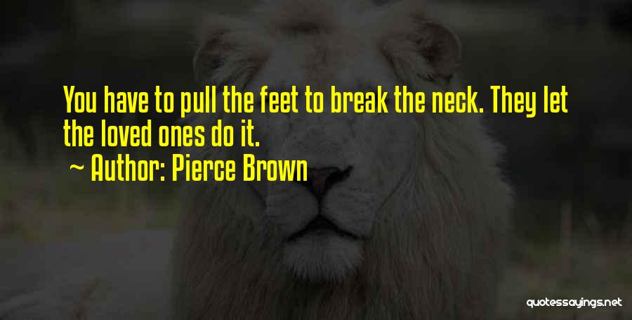 Pierce Brown Quotes: You Have To Pull The Feet To Break The Neck. They Let The Loved Ones Do It.