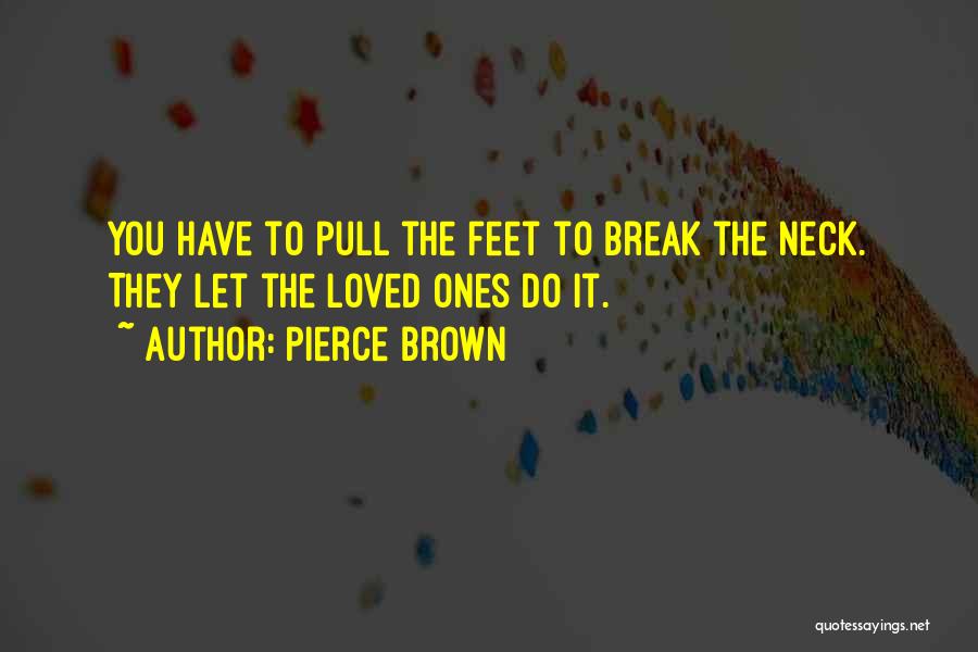 Pierce Brown Quotes: You Have To Pull The Feet To Break The Neck. They Let The Loved Ones Do It.