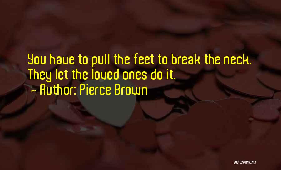 Pierce Brown Quotes: You Have To Pull The Feet To Break The Neck. They Let The Loved Ones Do It.