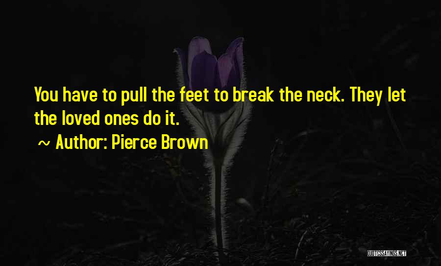 Pierce Brown Quotes: You Have To Pull The Feet To Break The Neck. They Let The Loved Ones Do It.