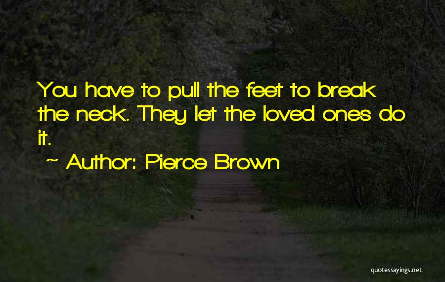 Pierce Brown Quotes: You Have To Pull The Feet To Break The Neck. They Let The Loved Ones Do It.