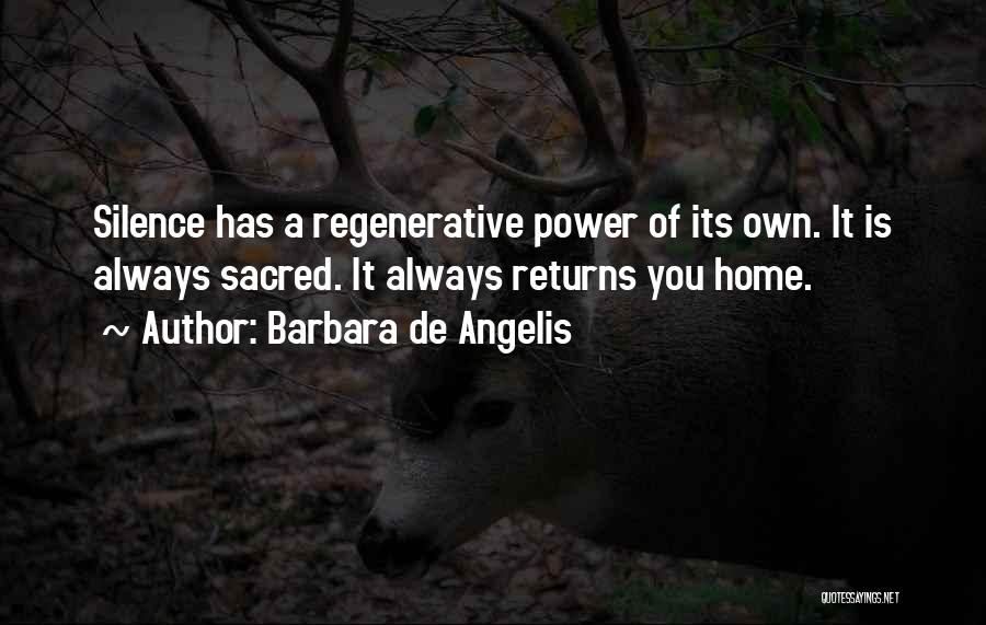 Barbara De Angelis Quotes: Silence Has A Regenerative Power Of Its Own. It Is Always Sacred. It Always Returns You Home.