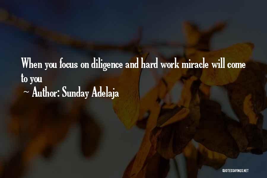 Sunday Adelaja Quotes: When You Focus On Diligence And Hard Work Miracle Will Come To You