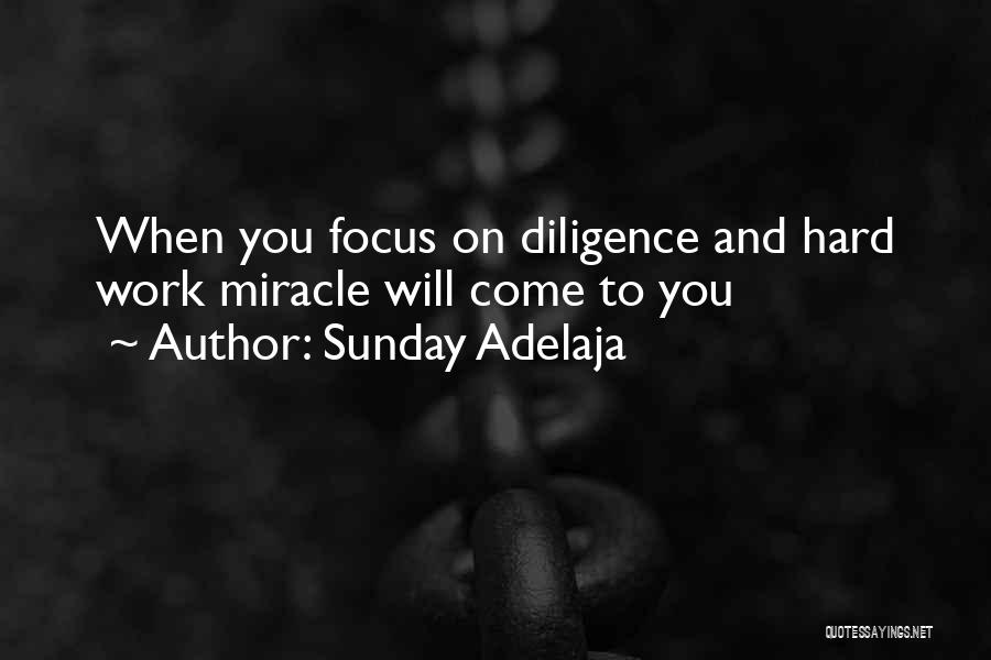 Sunday Adelaja Quotes: When You Focus On Diligence And Hard Work Miracle Will Come To You