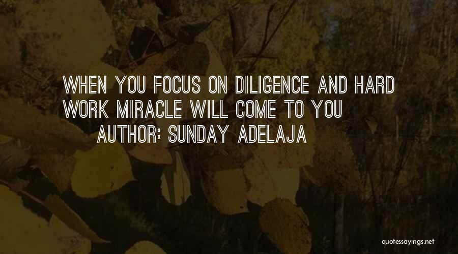 Sunday Adelaja Quotes: When You Focus On Diligence And Hard Work Miracle Will Come To You