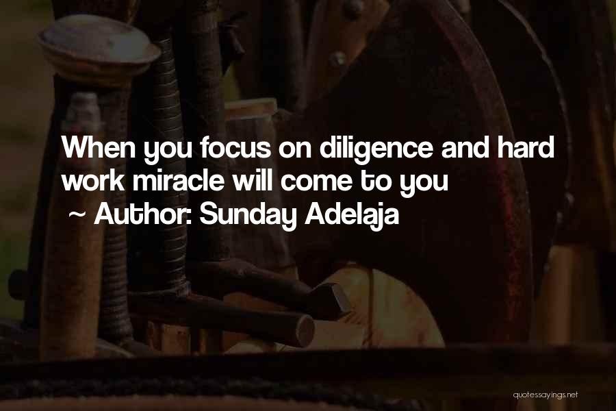 Sunday Adelaja Quotes: When You Focus On Diligence And Hard Work Miracle Will Come To You