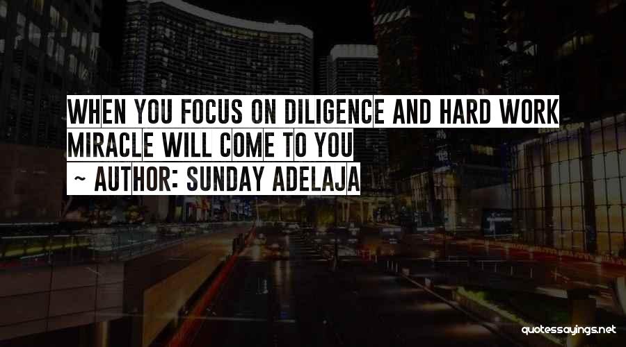 Sunday Adelaja Quotes: When You Focus On Diligence And Hard Work Miracle Will Come To You