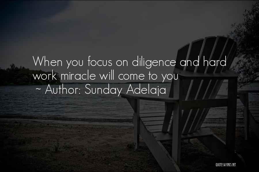 Sunday Adelaja Quotes: When You Focus On Diligence And Hard Work Miracle Will Come To You