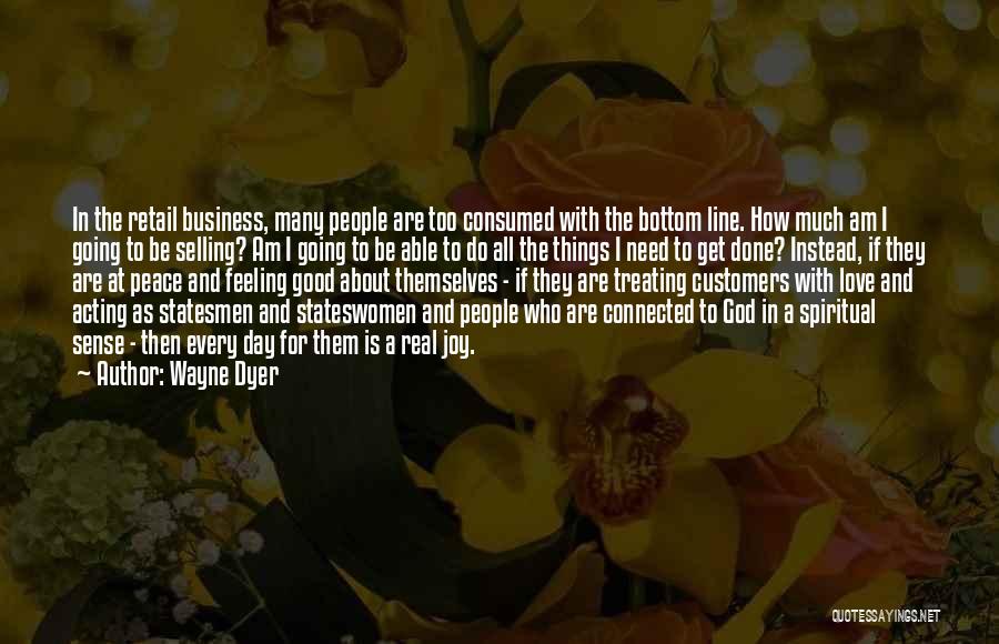 Wayne Dyer Quotes: In The Retail Business, Many People Are Too Consumed With The Bottom Line. How Much Am I Going To Be