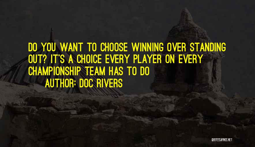 Doc Rivers Quotes: Do You Want To Choose Winning Over Standing Out? It's A Choice Every Player On Every Championship Team Has To