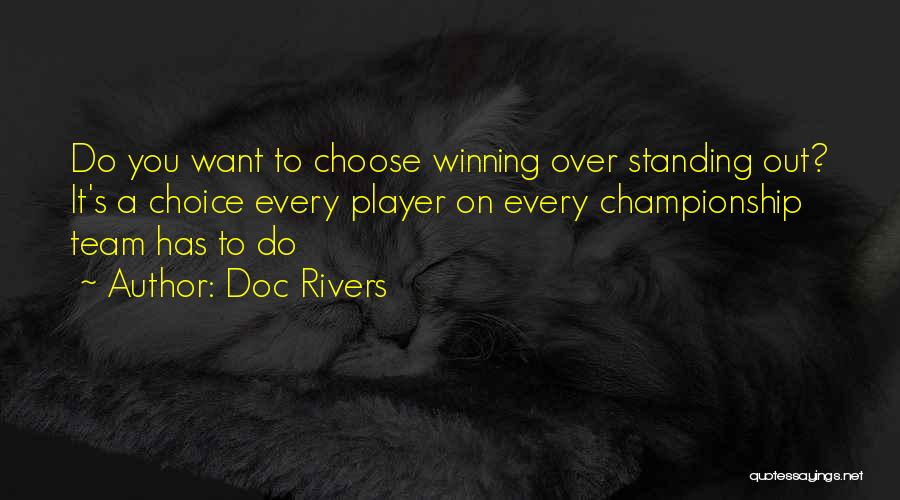 Doc Rivers Quotes: Do You Want To Choose Winning Over Standing Out? It's A Choice Every Player On Every Championship Team Has To