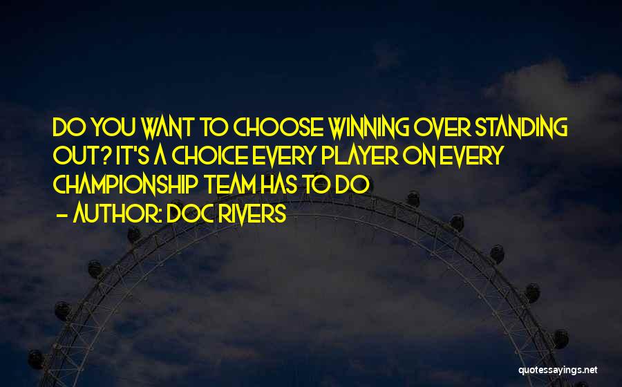 Doc Rivers Quotes: Do You Want To Choose Winning Over Standing Out? It's A Choice Every Player On Every Championship Team Has To