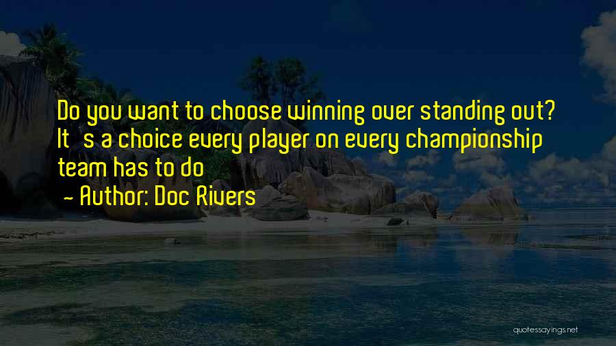 Doc Rivers Quotes: Do You Want To Choose Winning Over Standing Out? It's A Choice Every Player On Every Championship Team Has To