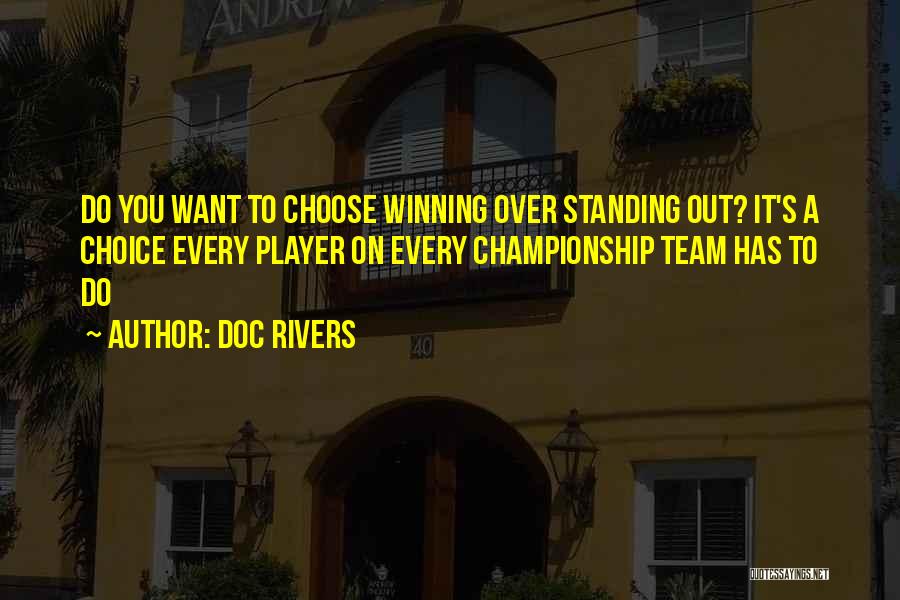 Doc Rivers Quotes: Do You Want To Choose Winning Over Standing Out? It's A Choice Every Player On Every Championship Team Has To