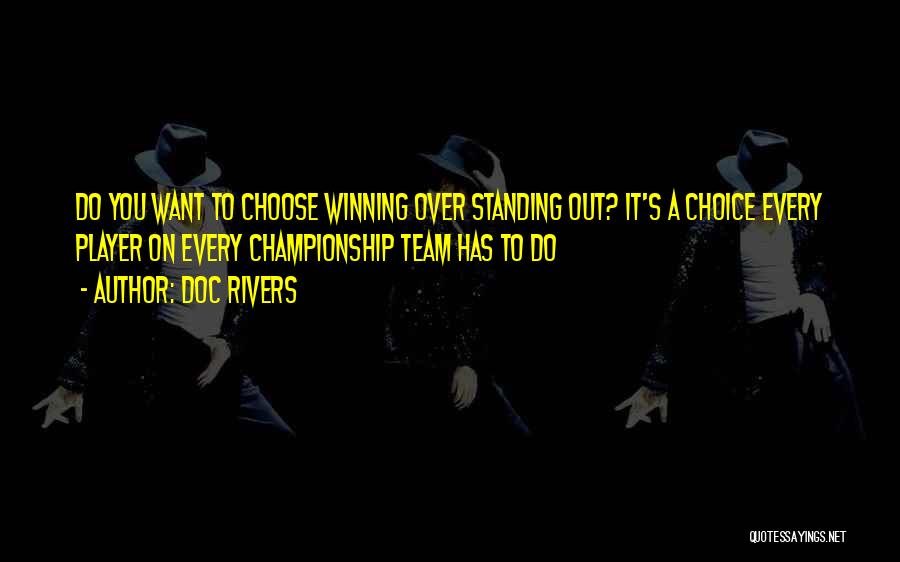 Doc Rivers Quotes: Do You Want To Choose Winning Over Standing Out? It's A Choice Every Player On Every Championship Team Has To