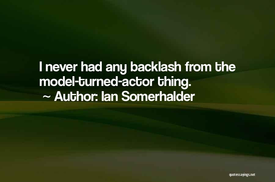 Ian Somerhalder Quotes: I Never Had Any Backlash From The Model-turned-actor Thing.