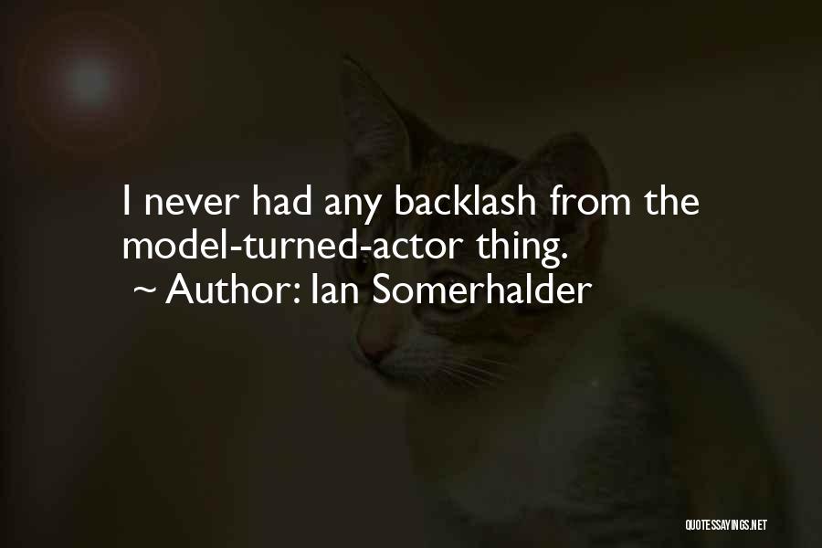 Ian Somerhalder Quotes: I Never Had Any Backlash From The Model-turned-actor Thing.