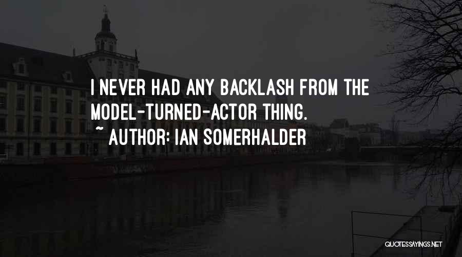 Ian Somerhalder Quotes: I Never Had Any Backlash From The Model-turned-actor Thing.