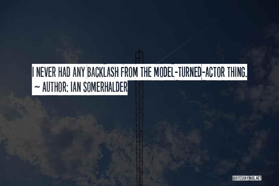 Ian Somerhalder Quotes: I Never Had Any Backlash From The Model-turned-actor Thing.