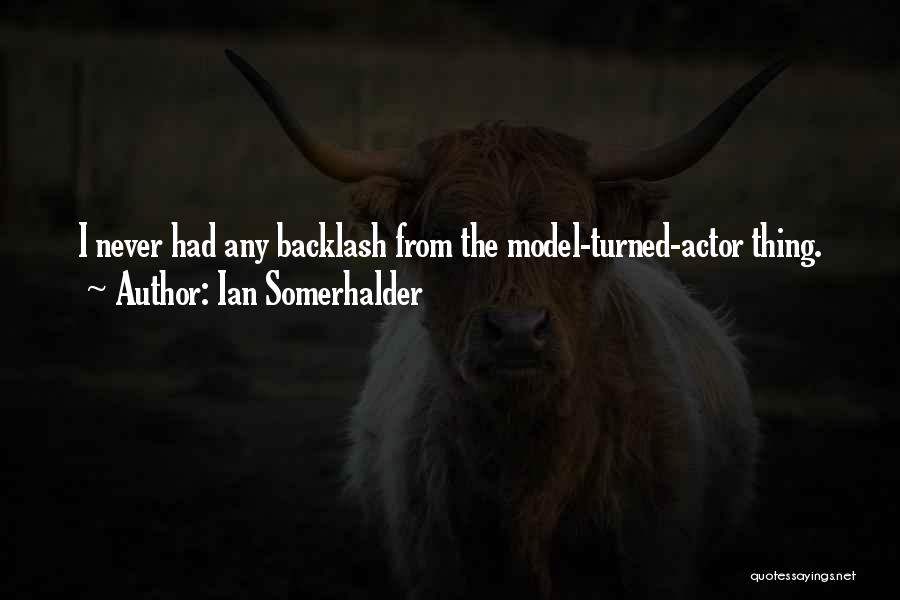 Ian Somerhalder Quotes: I Never Had Any Backlash From The Model-turned-actor Thing.