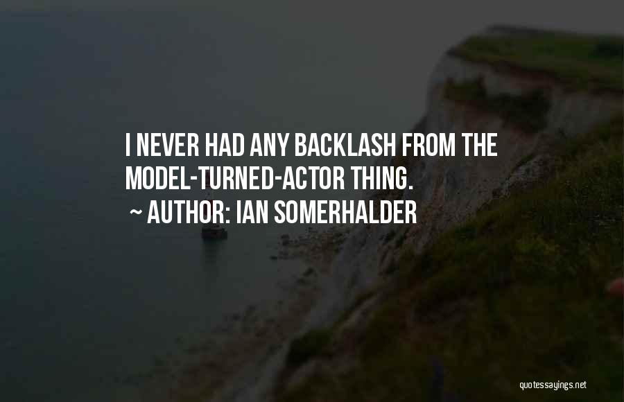 Ian Somerhalder Quotes: I Never Had Any Backlash From The Model-turned-actor Thing.