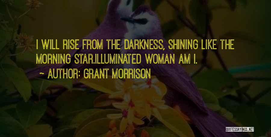 Grant Morrison Quotes: I Will Rise From The Darkness, Shining Like The Morning Star.illuminated Woman Am I.