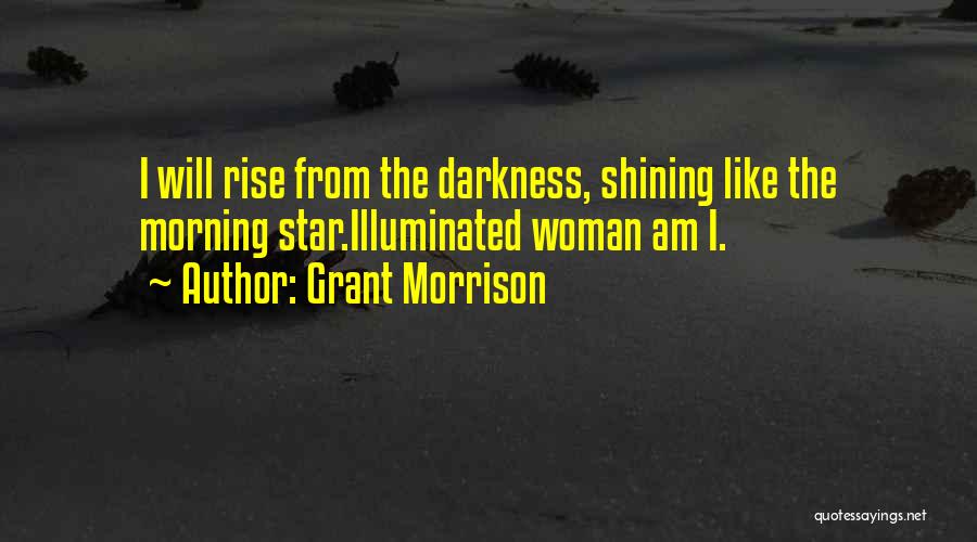 Grant Morrison Quotes: I Will Rise From The Darkness, Shining Like The Morning Star.illuminated Woman Am I.