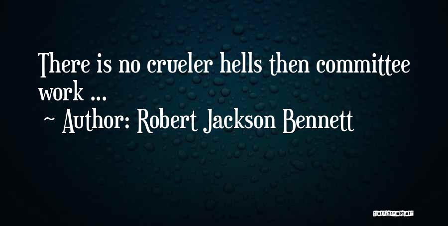 Robert Jackson Bennett Quotes: There Is No Crueler Hells Then Committee Work ...
