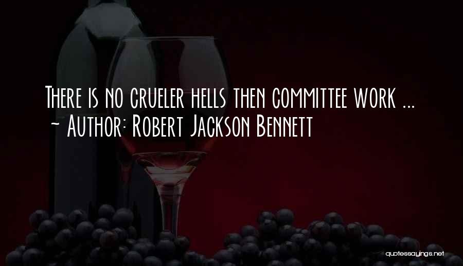 Robert Jackson Bennett Quotes: There Is No Crueler Hells Then Committee Work ...