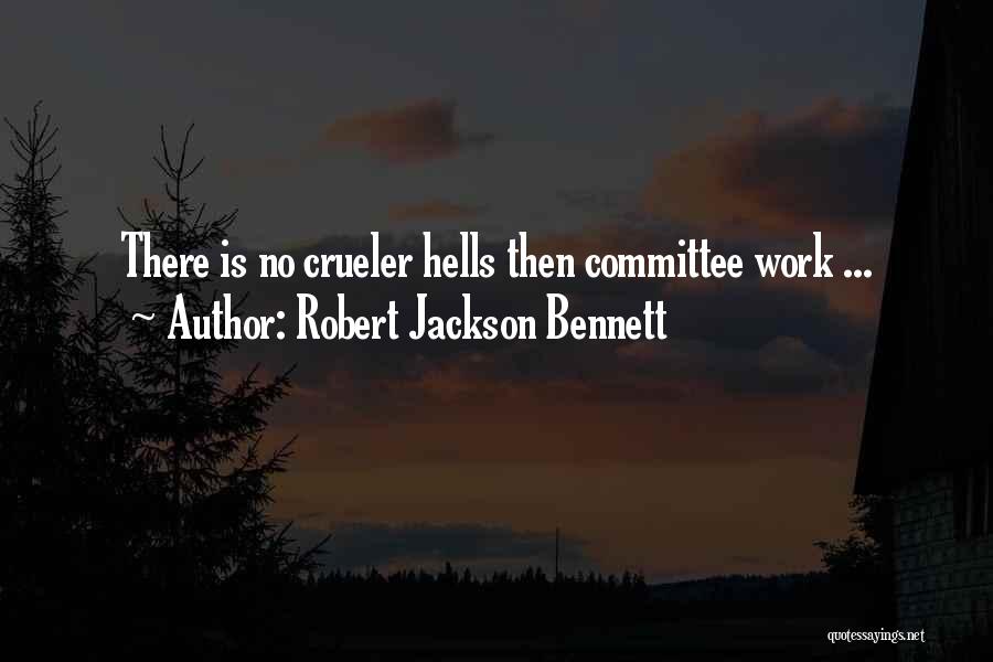Robert Jackson Bennett Quotes: There Is No Crueler Hells Then Committee Work ...
