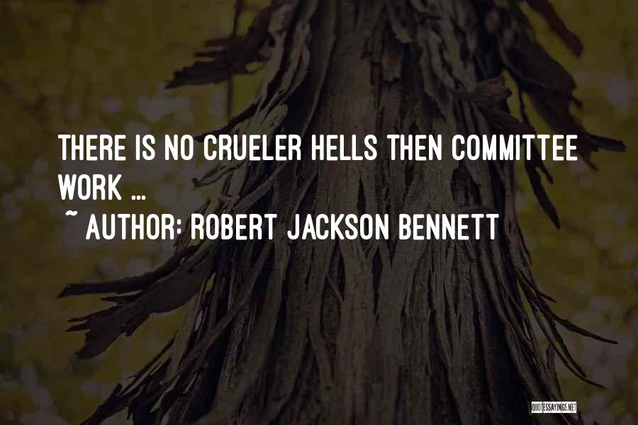 Robert Jackson Bennett Quotes: There Is No Crueler Hells Then Committee Work ...
