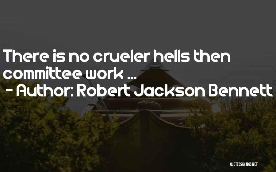 Robert Jackson Bennett Quotes: There Is No Crueler Hells Then Committee Work ...