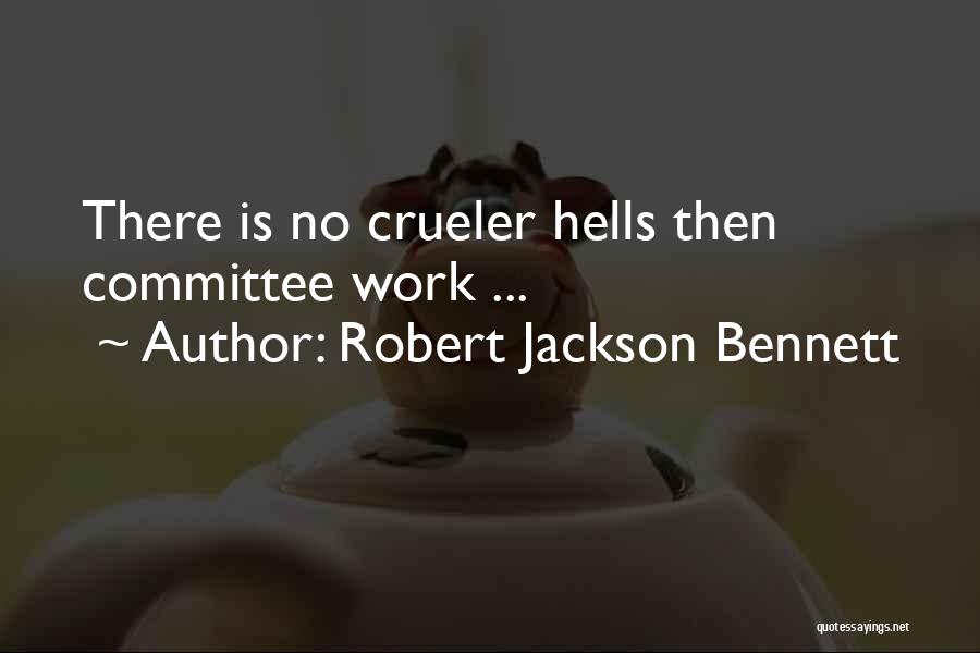 Robert Jackson Bennett Quotes: There Is No Crueler Hells Then Committee Work ...