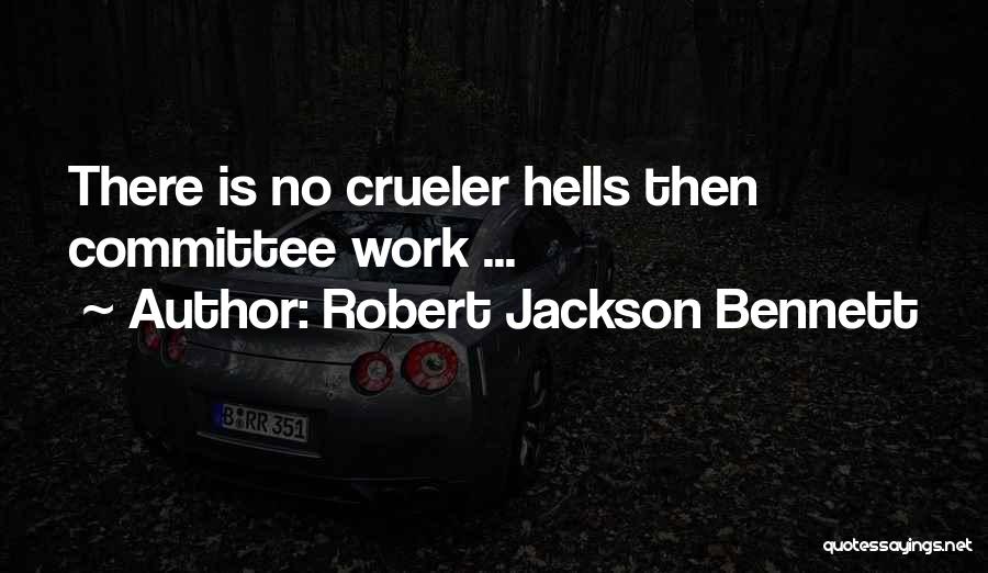 Robert Jackson Bennett Quotes: There Is No Crueler Hells Then Committee Work ...