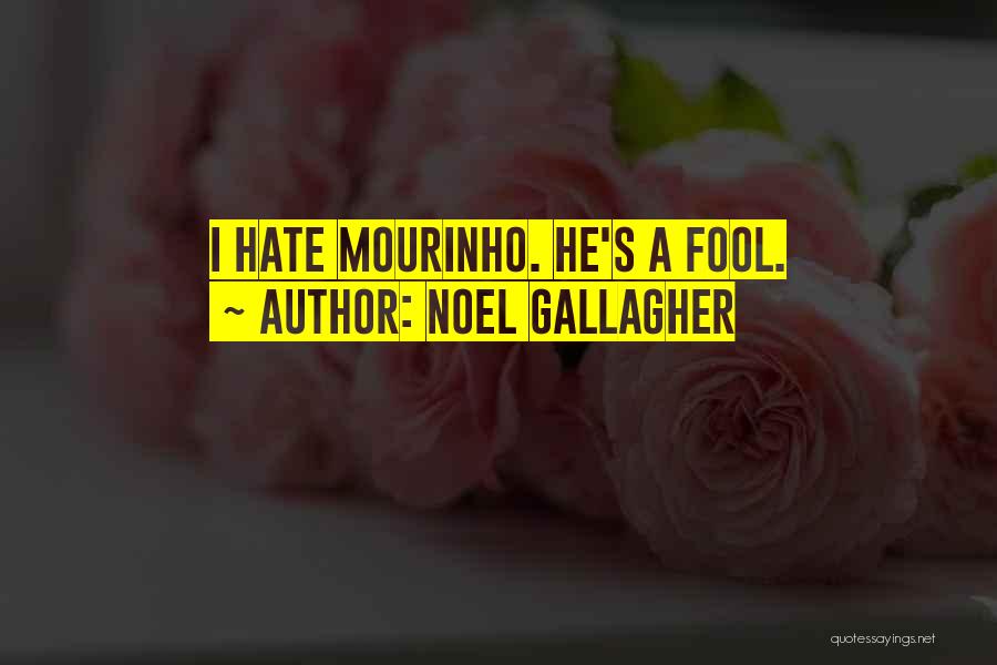 Noel Gallagher Quotes: I Hate Mourinho. He's A Fool.