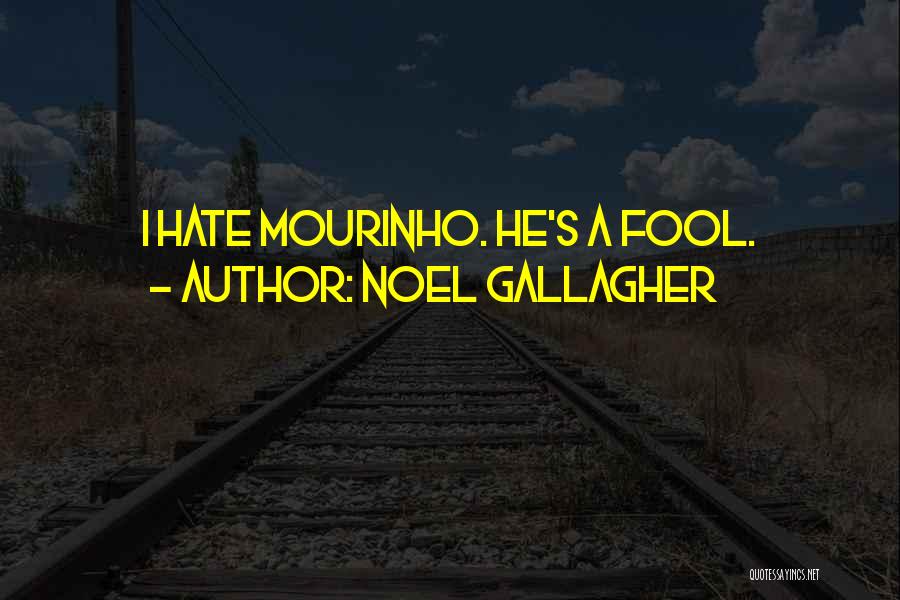 Noel Gallagher Quotes: I Hate Mourinho. He's A Fool.