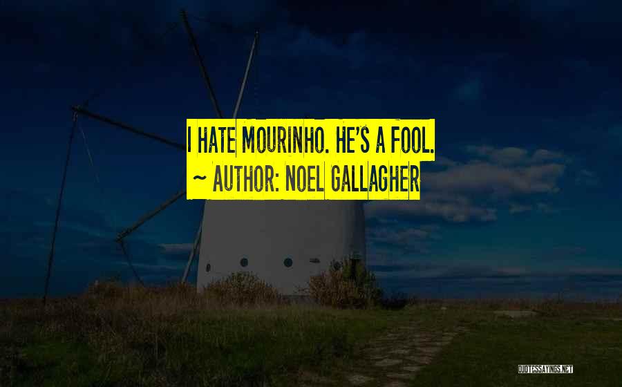 Noel Gallagher Quotes: I Hate Mourinho. He's A Fool.