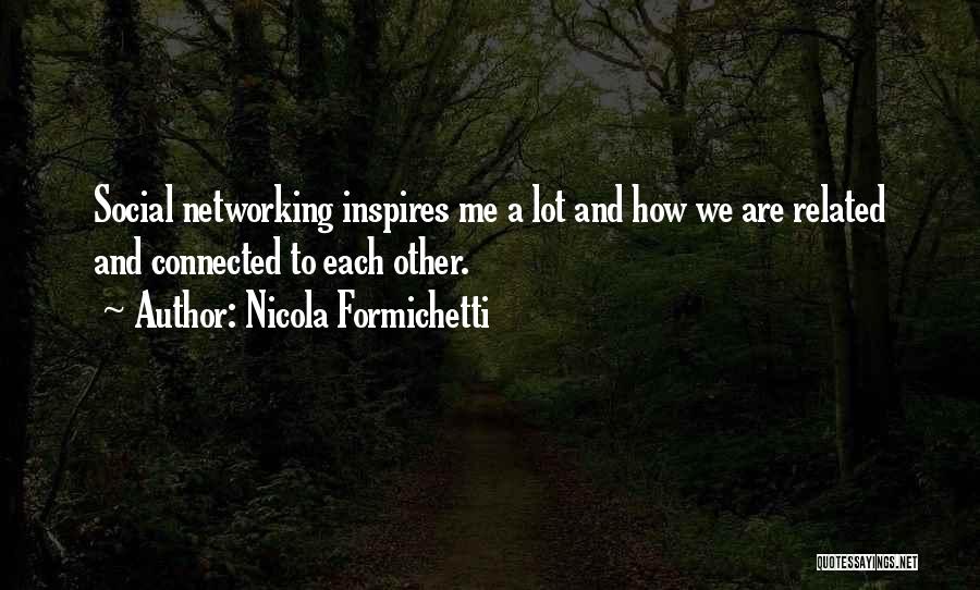 Nicola Formichetti Quotes: Social Networking Inspires Me A Lot And How We Are Related And Connected To Each Other.